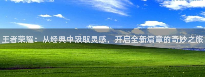 高德娱乐官网登录：王者荣耀：从经典中汲取灵感，开启全新篇章的