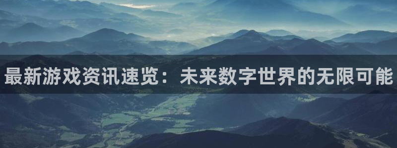 高德娱乐科技：最新游戏资讯速览：未来数字世界的无限可能
